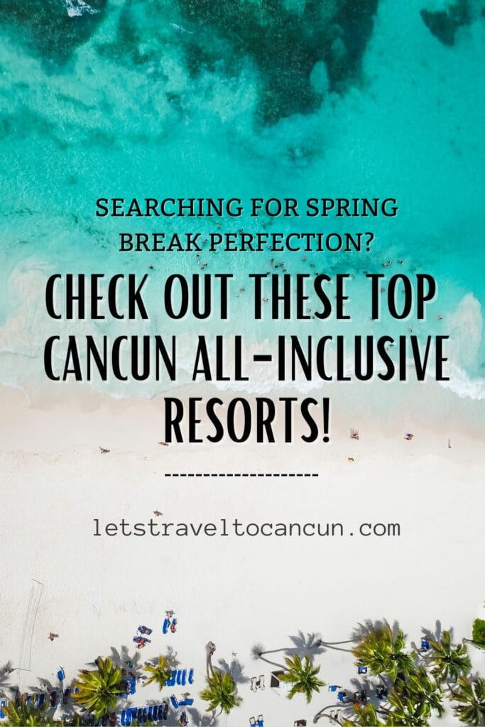 Pinterest image saying "Searching for Spring Break Perfection? Check Out These Top Cancun All-Inclusive Resorts!".